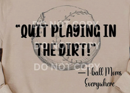 Quit Playing in the dirt t-ball mom